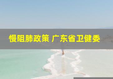 慢阻肺政策 广东省卫健委